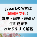 jyparkの名言は韓国語でも！真実・誠実・謙虚が生む成果をわかりやすく解説